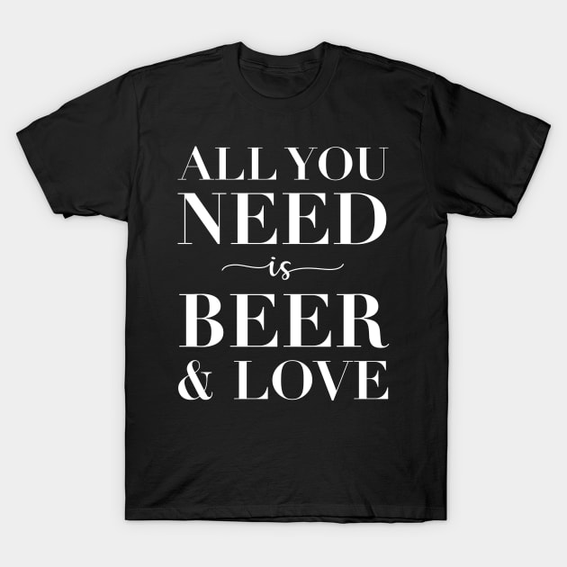 All You Need Is Beer And Love T-Shirt by CityNoir